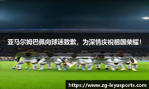 亚马尔姆巴佩向球迷致歉，为深情庆祝祖国荣耀！