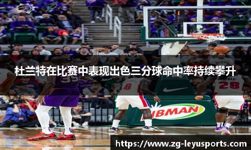 杜兰特在比赛中表现出色三分球命中率持续攀升