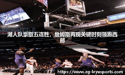 湖人队豪取五连胜，詹姆斯再现关键时刻领跑西部
