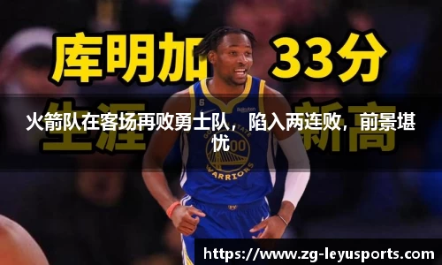 火箭队在客场再败勇士队，陷入两连败，前景堪忧