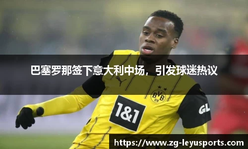 巴塞罗那签下意大利中场，引发球迷热议