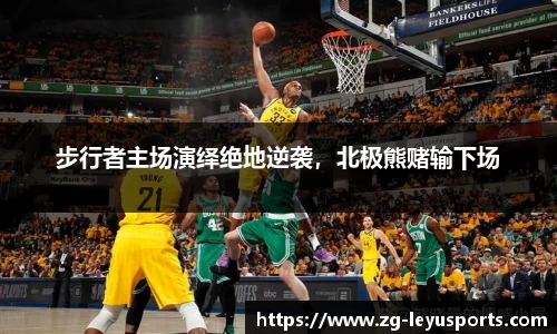 步行者主场演绎绝地逆袭，北极熊赌输下场