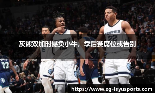 灰熊双加时憾负小牛，季后赛席位或告别