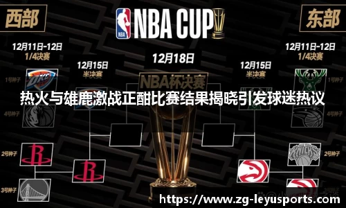 热火与雄鹿激战正酣比赛结果揭晓引发球迷热议