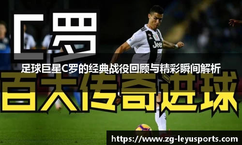 足球巨星C罗的经典战役回顾与精彩瞬间解析